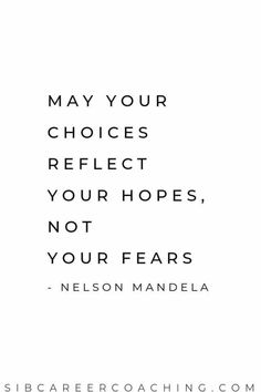 a quote that reads may your choices reflect your hopes, not your fears nelson mandela