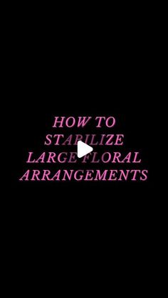 a black background with pink text that says how to stabilize large floral arrangements on it