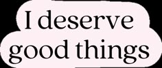 the words i observe, i deserve and good things are written in black on a white background