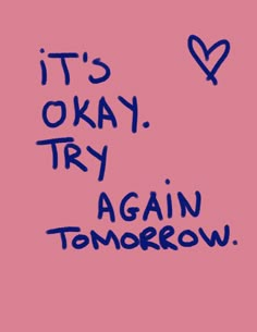 the words it's okay try again again tomorrow are written in blue ink on a pink background