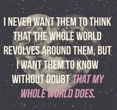 a quote that says i never want them to think that the whole world