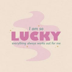 the words i am so lucky are written in pink and green on a beige background