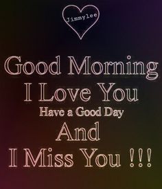 the words good morning i love you have a good day and miss you