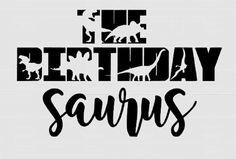 the words happy birthday saurs are in black and white, with an image of a dinosaur