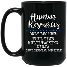 a black coffee mug that says human resources only because full time multi task ninja isn't official job title