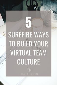 a desk with notebooks, pens and other items on it that says 5 surefire ways to build your virtual team culture