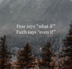 trees in front of a mountain with the words fear says what if faith says even if