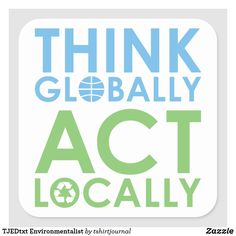 a square sticker with the words think globally act locally in blue and green