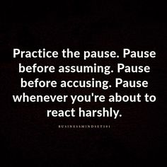 a black background with the words practice the pause pause before assuming pause before focusing pause whenever you're about to react harshly