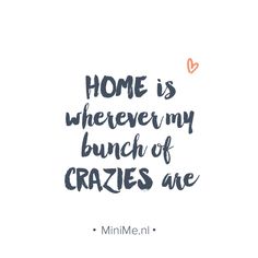 a quote that says home is wherever, bunch of crazies are on it