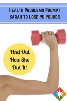 Health Problems Prompt Sarah to Lose 90 Pounds* Lose 90 Pounds, Lose Ten Pounds, Lose 15 Pounds, 200 Pounds, Lose 30 Pounds, Lose 40 Pounds