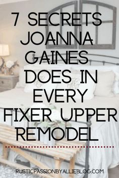 a bed with the words 7 secrets joanna games does in every fixer upper remodel