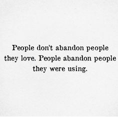 the words people don't abandon people they love, people abandon people they were using