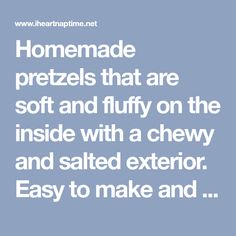 the text reads homemade pretzels that are soft and fluffy on the inside with a chewy and salted exterior easy to make and