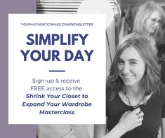 Simplify your day and find the best version of yourself! Join the Your Authentic Image Newsletter and receive the Shrink Your Closet to Expand Your Wardrobe Masterclass for FREE! CLICK today to learn more! #wardrobe #masterclass #closet #image #transformation #capsule