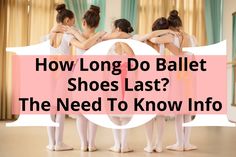 four girls in ballet shoes with the text how long do ballet shoes last? the need to know info