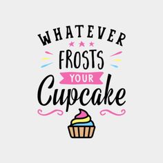 a cupcake with the words whatever frosts your cupcake