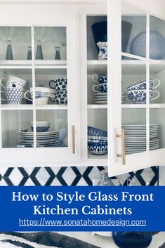 a kitchen cabinet with blue and white dishes on it, and the words how to style glass front kitchen cabinets