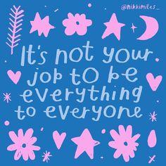 the words it's not your job to be everything to everyone on a blue background