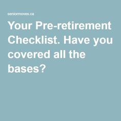 the words, your pre - retirement checklist have you covered all the bases?