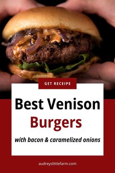 two hands holding a hamburger with bacon and caramelized onions on it in front of the caption reads best venison burgers