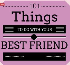 the words 101 things to do with your best friend are in black and white on a pink background