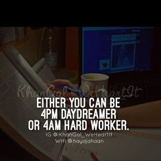 a person sitting at a desk in front of a laptop computer with the caption, either you can be 4pm daydreamer or 4am hard worker