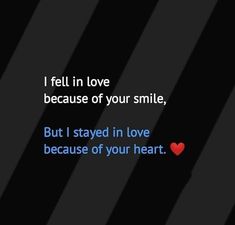 a quote that reads i fell in love because of your smile, but i stay in love because of your heart