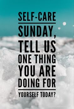 a quote that says self care sunday, tell us one thing you are doing for yourself today