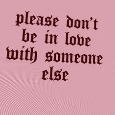 a pink background with the words please don't be in love with someone else