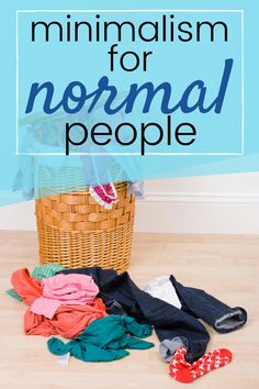 a basket full of clothes with the words minimalism for normal people