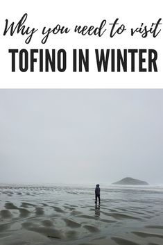 a man standing on top of a beach next to the ocean with text overlay that reads, why you need to visit tofino in winter