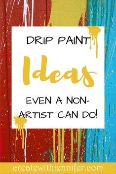 the words drip paint ideas even a non - artist can do