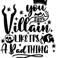 a black and white poster with the words you say villain like it's a bad thing