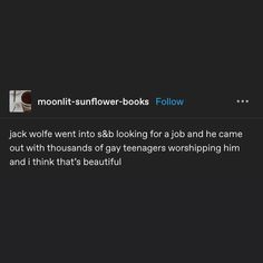 the text reads, moonlight - sunflower books follow jack wolf went into $ 8 looking for a job and he came out with thousands of gay teenagers worshiping him and i think that's beautiful