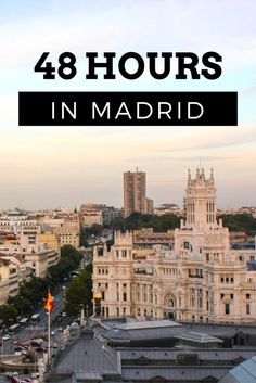 the city skyline with text overlay that says 48 hours in madrid