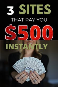 a woman holding money with the words 3 sites that pay you $ 500 instantly