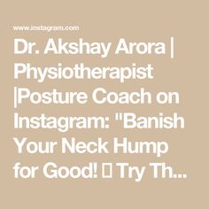 the words dr akshay arora physotherpist posture coach on instagram banish your neck hump for good