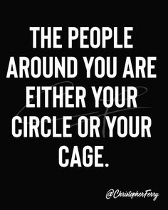 the people around you are either your circle or your cage quote on black and white