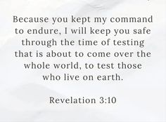 a piece of paper with the words,'because you kept my command to endure, i will keep you safe through the time of testing that is about to come over the whole world, to test those who