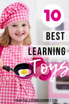 a girl in pink dress holding an egg and frying pan with the words 10 best learning toys