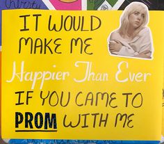 a yellow sign that says it would make me happier than ever if you came to prom with me