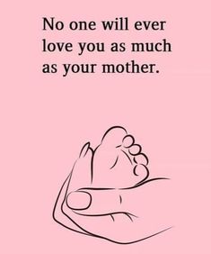 a pink background with the words, no one will ever love you as much as your mother