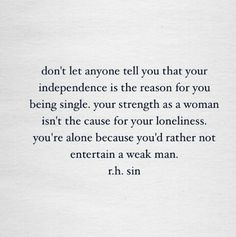 a poem written in black and white with the words don't let anyone tell you that your independence is the reason for you being single, your strength as a woman isn't