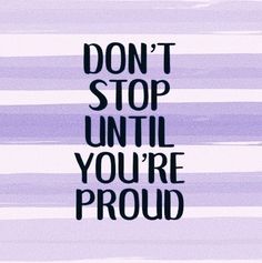 the words don't stop until you're proud on a purple and white striped background