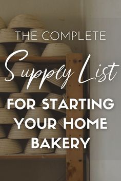 the complete supply list for starting your home bakery with text overlay that reads, the complete supply list for starting your home bakery