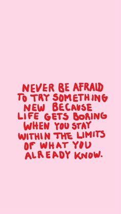 the words never be afraid to try something new because life gets boring when you start with the limits of what you already know