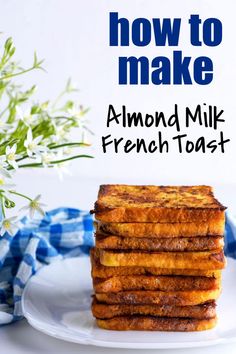 how to make almond milk french toast on a white plate with flowers in the background