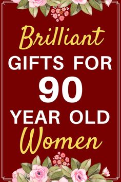 the words brilliant gifts for 90 year old women on a red background with pink flowers