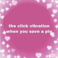 a pink background with hearts and the words, the click vibration when you save a pin